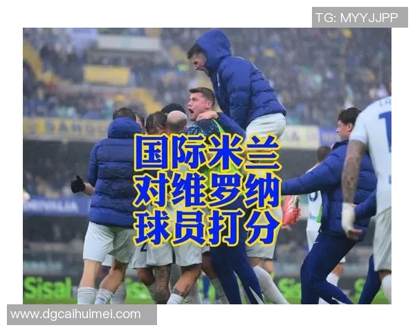 维罗纳与国米对决谁将笑到最后分析比赛前景与胜负关键因素 维罗纳与国米对决谁将笑到最后分析比赛前景与胜负关键因素