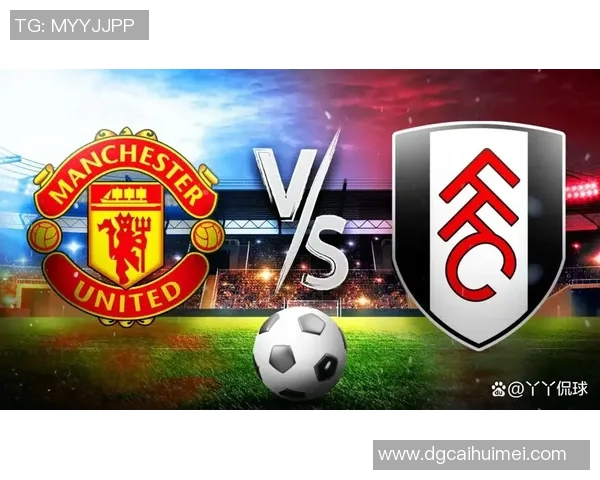 曼联与富勒姆精彩对决录像回放全程回顾与精彩瞬间分析 曼联与富勒姆精彩对决录像回放全程回顾与精彩瞬间分析